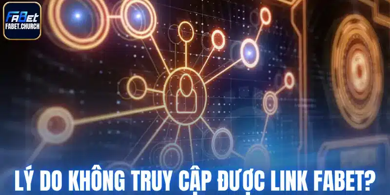 Lý do không truy cập được link vào Fabet?
