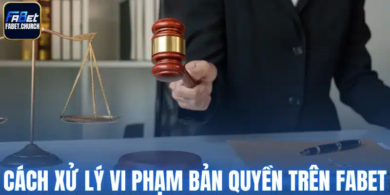 Cách xử lý vi phạm bản quyền trên Fabet
