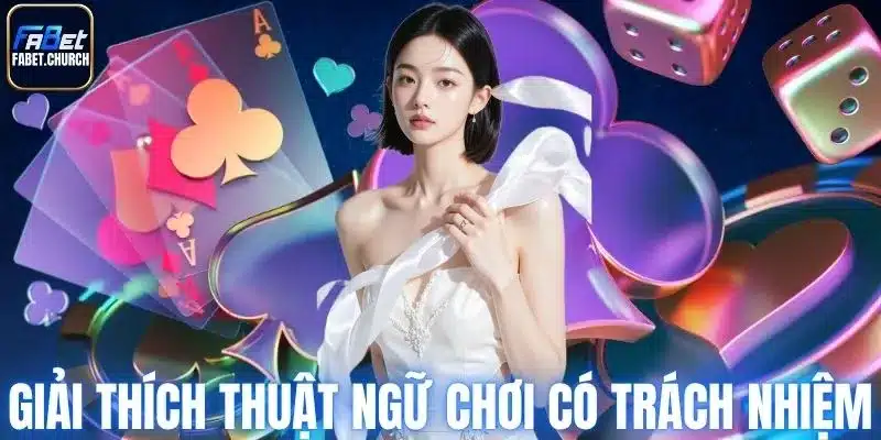 Giải thích thuật ngữ chơi có trách nhiệm Fabet