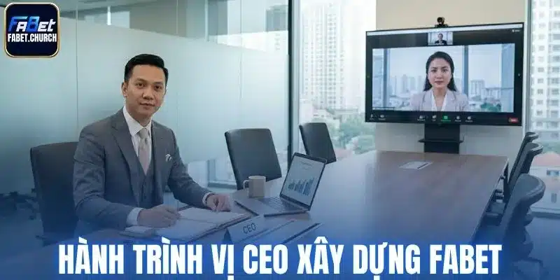 Hành trình vị CEO xây dựng FABET