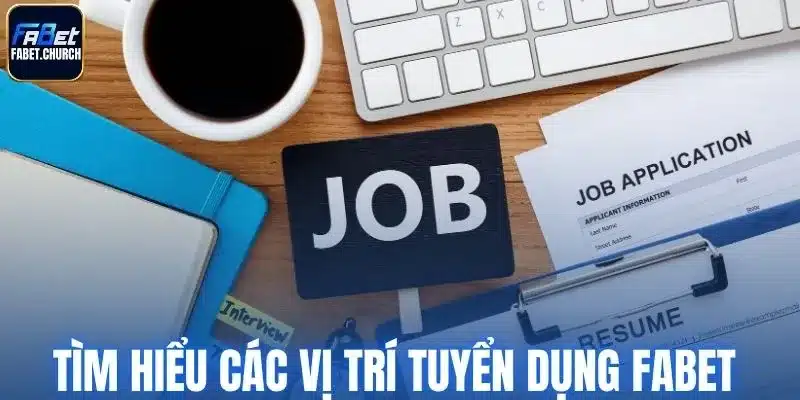 Tìm hiểu các vị trí tuyển dụng Fabet