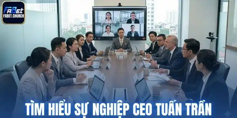 Tìm hiểu sự nghiệp CEO Tuấn Trần